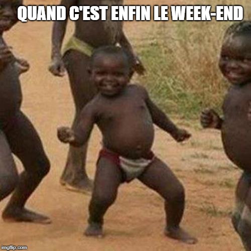 Third World Success Kid Meme | QUAND C'EST ENFIN LE WEEK-END | image tagged in memes,third world success kid | made w/ Imgflip meme maker