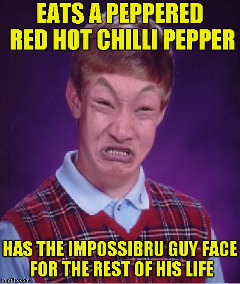 EATS A PEPPERED RED HOT CHILLI PEPPER HAS THE IMPOSSIBRU GUY FACE FOR THE REST OF HIS LIFE | made w/ Imgflip meme maker