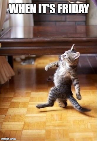Cool Cat Stroll Meme | WHEN IT'S FRIDAY | image tagged in memes,cool cat stroll | made w/ Imgflip meme maker