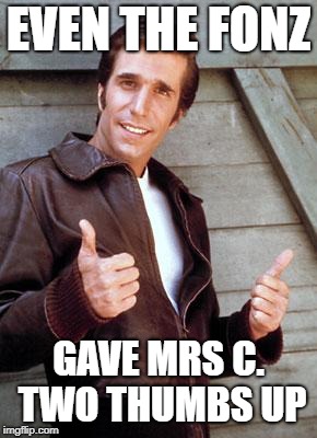 Happy Birthday Fonze | EVEN THE FONZ; GAVE MRS C. TWO THUMBS UP | image tagged in happy birthday fonze | made w/ Imgflip meme maker