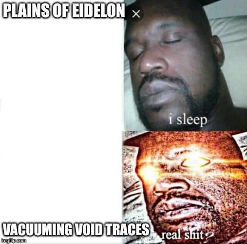 Sleeping Shaq Meme | PLAINS OF
EIDELON; VACUUMING VOID TRACES | image tagged in memes,sleeping shaq | made w/ Imgflip meme maker