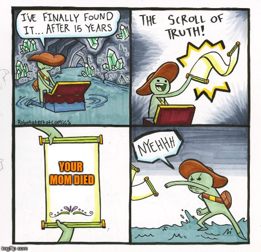 The Scroll Of Truth Meme | YOUR MOM DIED | image tagged in memes,the scroll of truth | made w/ Imgflip meme maker