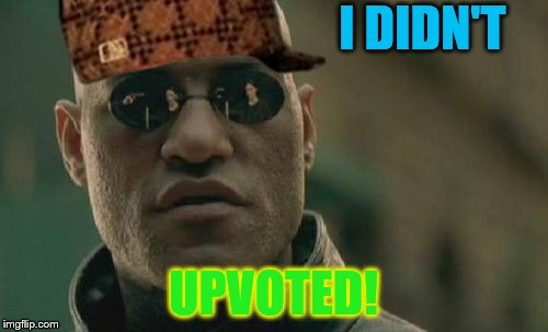 I DIDN'T UPVOTED! | made w/ Imgflip meme maker