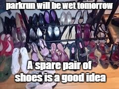 Shoes | parkrun will be wet tomorrow; A spare pair of shoes is a good idea | image tagged in shoes,parkrun | made w/ Imgflip meme maker