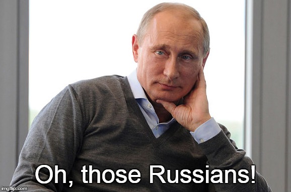 Oh, those Russians! | made w/ Imgflip meme maker