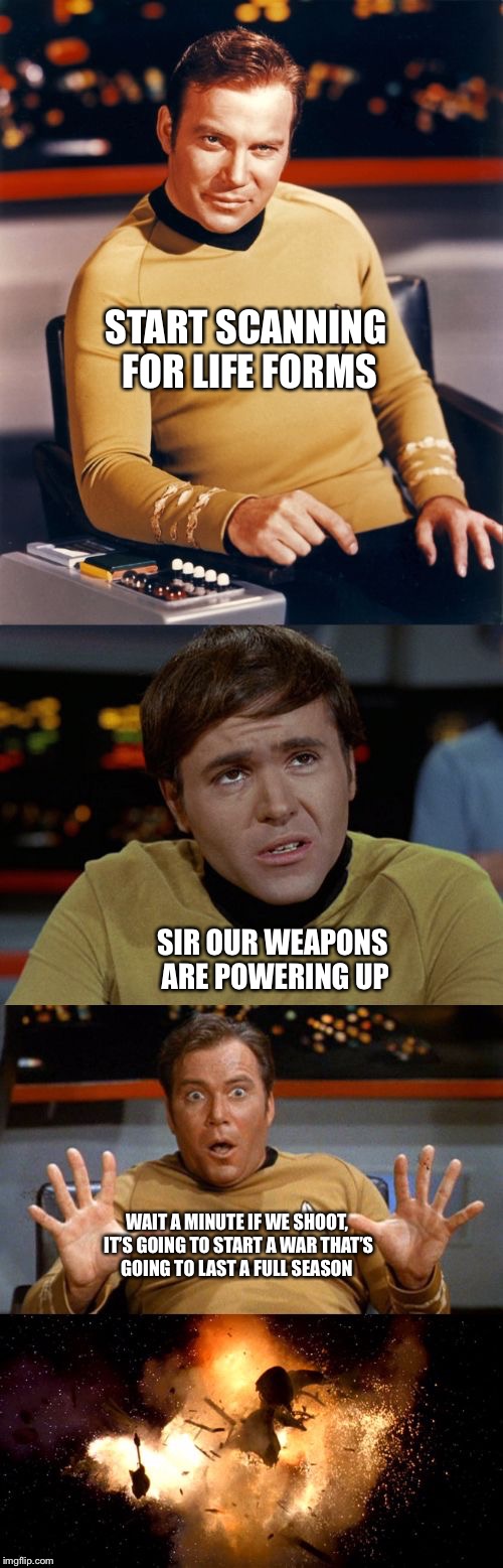 Samsung Star Trek | START SCANNING FOR LIFE FORMS; SIR OUR WEAPONS ARE POWERING UP; WAIT A MINUTE IF WE SHOOT, IT’S GOING TO START A WAR THAT’S GOING TO LAST A FULL SEASON | image tagged in samsung star trek | made w/ Imgflip meme maker