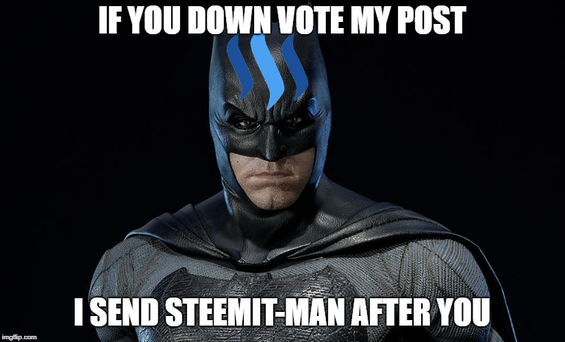 IF YOU DOWN VOTE MY POST; I SEND STEEMIT-MAN AFTER YOU | made w/ Imgflip meme maker