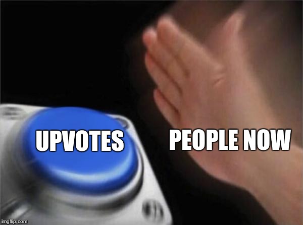 Blank Nut Button Meme | PEOPLE NOW UPVOTES | image tagged in memes,blank nut button | made w/ Imgflip meme maker