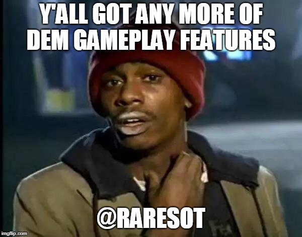 Y'all Got Any More Of That Meme | Y'ALL GOT ANY MORE OF DEM GAMEPLAY FEATURES; @RARESOT | image tagged in memes,y'all got any more of that | made w/ Imgflip meme maker