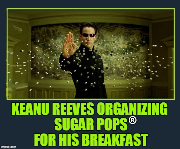 Power of The Matrix Used for Hunger | KEANU REEVES ORGANIZING SUGAR POPS FOR HIS BREAKFAST; ® | image tagged in vince vance,keanu reeves,welcome to the matrix,the matrix,neo,sugar pops are tops | made w/ Imgflip meme maker