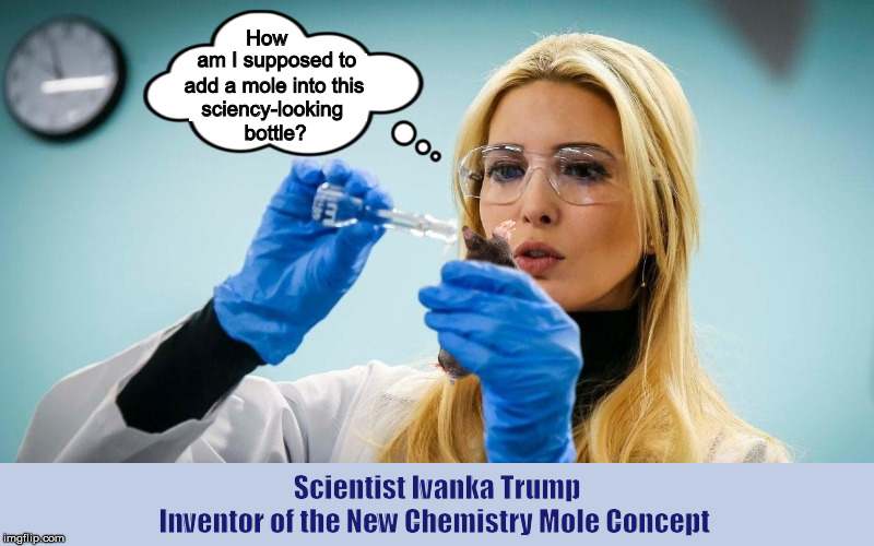 Scientist Ivanka Trump – Inventor of the New Chemistry Mole Concept | image tagged in ivanka trump,scientist,scientist ivanka trump,mole,funny,memes | made w/ Imgflip meme maker