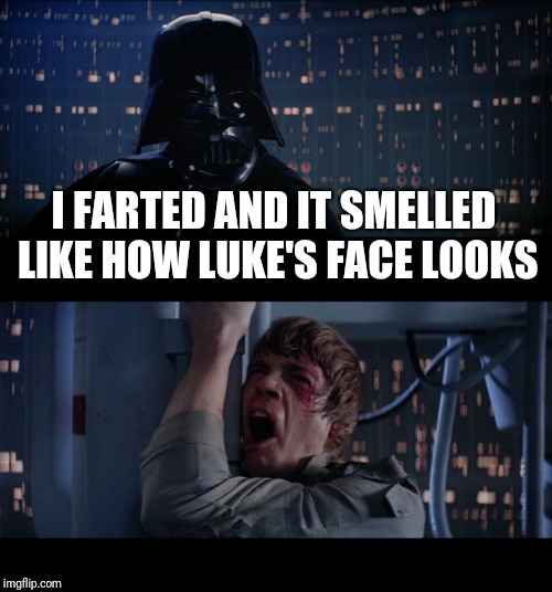 Star Wars No | I FARTED AND IT SMELLED LIKE HOW LUKE'S FACE LOOKS | image tagged in memes,star wars no | made w/ Imgflip meme maker