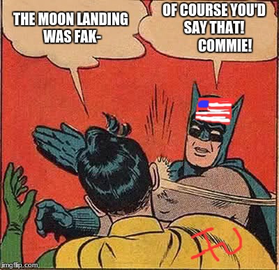 Cold war 2: the moon is red | THE MOON LANDING WAS FAK-; OF COURSE YOU'D SAY THAT!
        COMMIE! | image tagged in memes,batman slapping robin | made w/ Imgflip meme maker