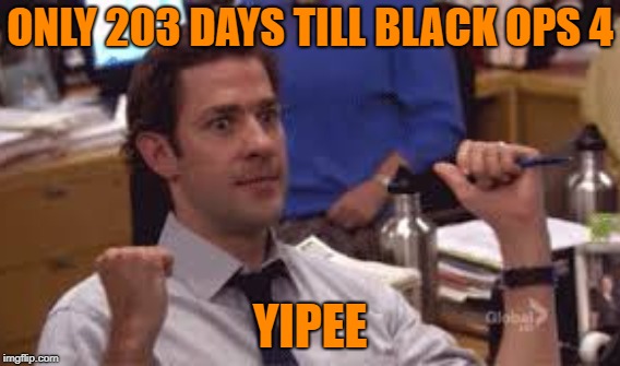 Call of Duty Week (March 20th-27th) A NikoBellic Event | ONLY 203 DAYS TILL BLACK OPS 4; YIPEE | image tagged in call of duty week,funny,memes,black ops 4 | made w/ Imgflip meme maker