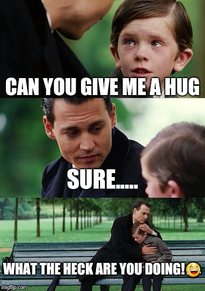 Finding Neverland | CAN YOU GIVE ME A HUG; SURE..... WHAT THE HECK ARE YOU DOING!😂 | image tagged in memes,finding neverland | made w/ Imgflip meme maker