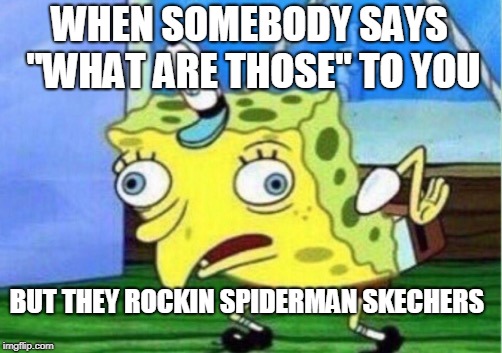 Mocking Spongebob | WHEN SOMEBODY SAYS "WHAT ARE THOSE" TO YOU; BUT THEY ROCKIN SPIDERMAN SKECHERS | image tagged in memes,mocking spongebob | made w/ Imgflip meme maker