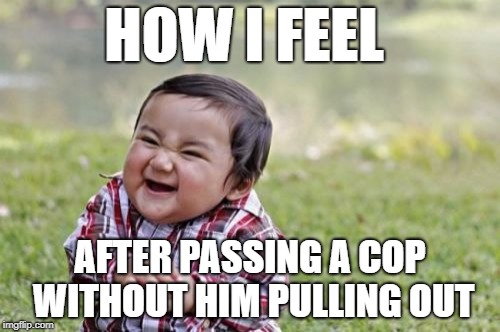 Evil Toddler | HOW I FEEL; AFTER PASSING A COP WITHOUT HIM PULLING OUT | image tagged in memes,evil toddler | made w/ Imgflip meme maker