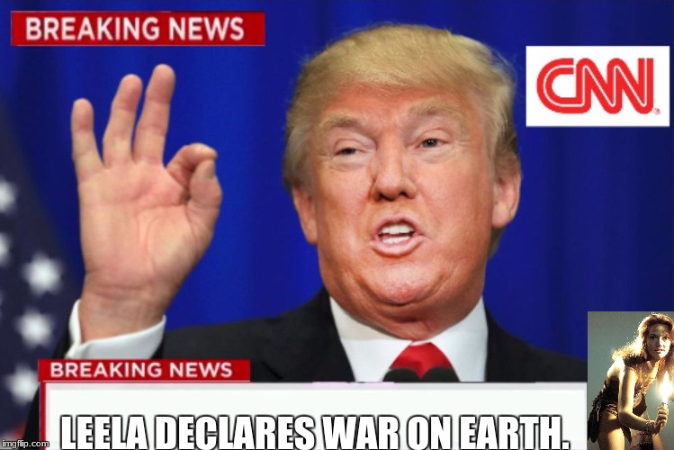 Trump doesn't want to have war with just one girl | LEELA DECLARES WAR ON EARTH. | image tagged in donald trump,doctor who | made w/ Imgflip meme maker
