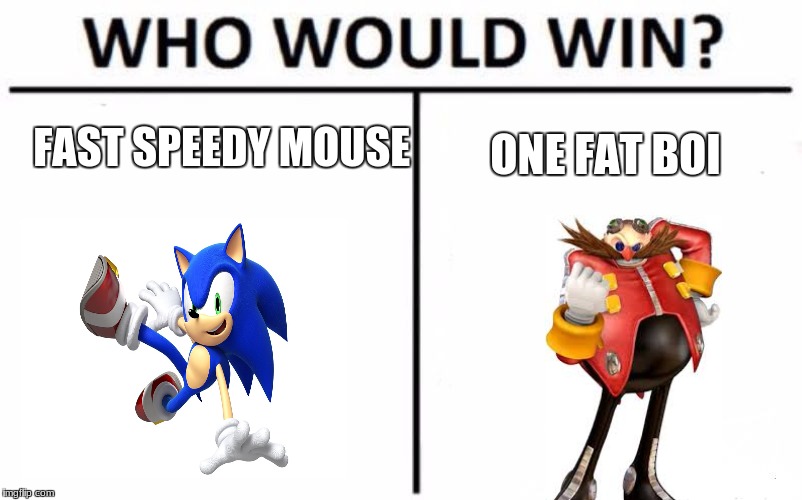 Who Would Win? Meme | FAST SPEEDY MOUSE; ONE FAT BOI | image tagged in memes,who would win | made w/ Imgflip meme maker