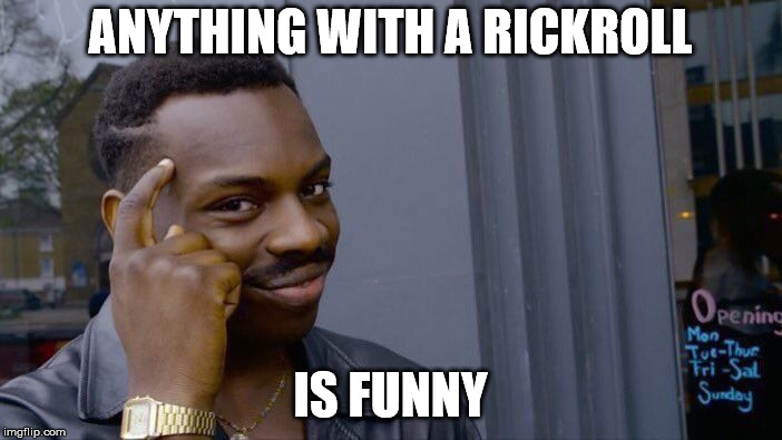 Roll Safe Think About It Meme | ANYTHING WITH A RICKROLL IS FUNNY | image tagged in memes,roll safe think about it | made w/ Imgflip meme maker