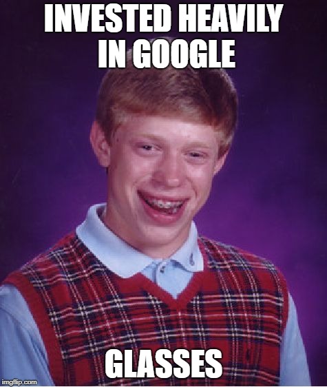 Bad Luck Brian Meme | INVESTED HEAVILY IN GOOGLE; GLASSES | image tagged in memes,bad luck brian | made w/ Imgflip meme maker