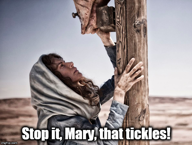 Stop it Mary that tickles | Stop it, Mary, that tickles! | image tagged in jesus,jesus on the cross,easter | made w/ Imgflip meme maker