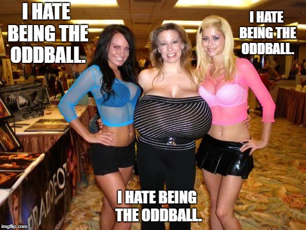 I HATE BEING THE ODDBALL. I HATE BEING THE ODDBALL. I HATE BEING THE ODDBALL. | image tagged in brandi nicole,chelsea charms,emily addisonjpg | made w/ Imgflip meme maker