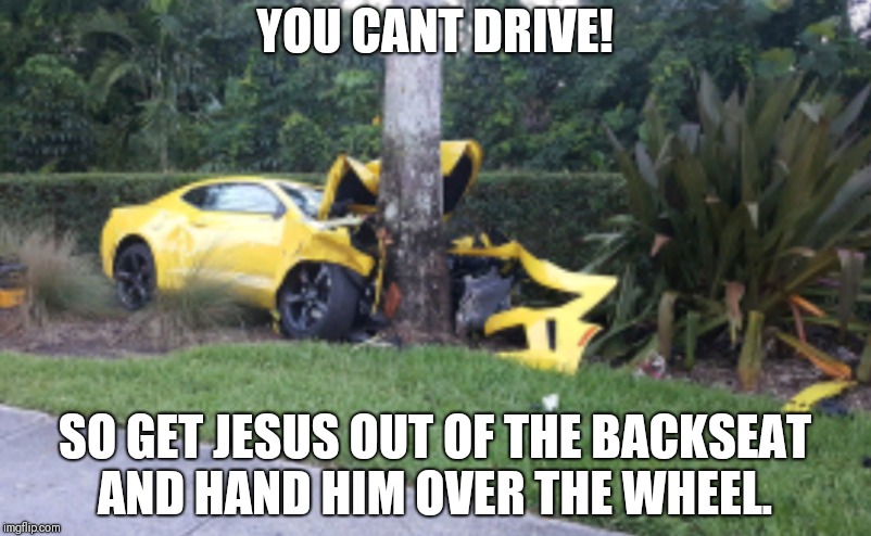 YOU CANT DRIVE! SO GET JESUS OUT OF THE BACKSEAT AND HAND HIM OVER THE WHEEL. | image tagged in first world problems,jesus | made w/ Imgflip meme maker