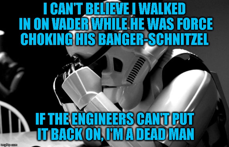 I CAN'T BELIEVE I WALKED IN ON VADER WHILE HE WAS FORCE CHOKING HIS BANGER-SCHNITZEL IF THE ENGINEERS CAN'T PUT IT BACK ON, I'M A DEAD MAN | made w/ Imgflip meme maker