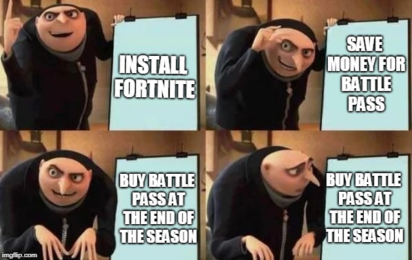 Gru's Plan Meme | SAVE MONEY FOR BATTLE PASS; INSTALL FORTNITE; BUY BATTLE PASS AT THE END OF THE SEASON; BUY BATTLE PASS AT THE END OF THE SEASON | image tagged in gru's plan | made w/ Imgflip meme maker