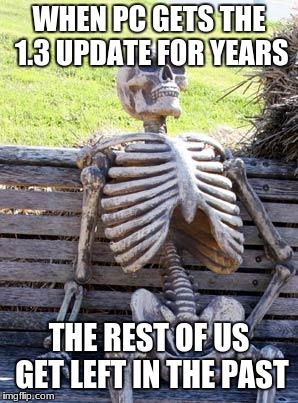 Terraria wait time | WHEN PC GETS THE 1.3 UPDATE FOR YEARS; THE REST OF US GET LEFT IN THE PAST | image tagged in memes,waiting skeleton,13 update | made w/ Imgflip meme maker