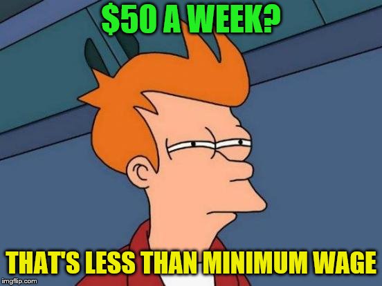 Futurama Fry Meme | $50 A WEEK? THAT'S LESS THAN MINIMUM WAGE | image tagged in memes,futurama fry | made w/ Imgflip meme maker
