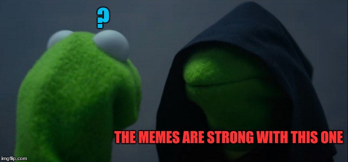 the meme lord strikes back{Kermit style} | ? THE MEMES ARE STRONG WITH THIS ONE | image tagged in memes,evil kermit,meme wars,kermit the frog here,the kermit strikes back,bruh | made w/ Imgflip meme maker