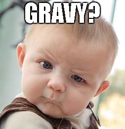Skeptical Baby | GRAVY? | image tagged in memes,skeptical baby | made w/ Imgflip meme maker