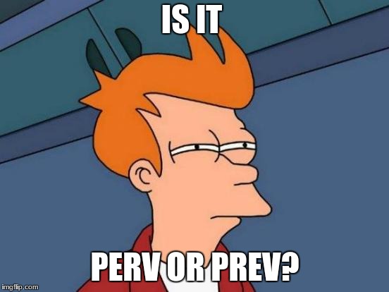 Futurama Fry | IS IT; PERV OR PREV? | image tagged in memes,futurama fry | made w/ Imgflip meme maker