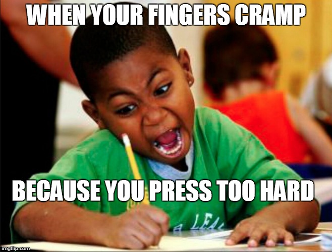 WHEN YOUR FINGERS CRAMP BECAUSE YOU PRESS TOO HARD | made w/ Imgflip meme maker