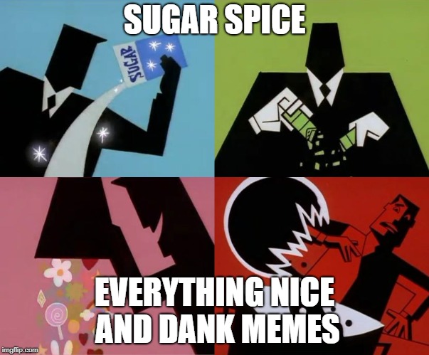 sugar spice and nice | SUGAR SPICE; EVERYTHING NICE AND DANK MEMES | image tagged in sugar spice and nice | made w/ Imgflip meme maker