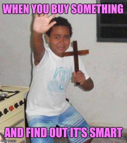 Scared kid | WHEN YOU BUY SOMETHING; AND FIND OUT IT'S SMART | image tagged in kid with cross,scared kid holding a cross | made w/ Imgflip meme maker