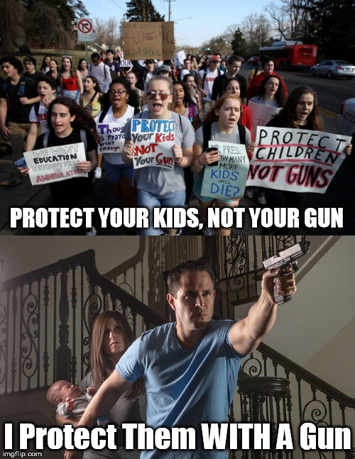 My Human Right! | PROTECT YOUR KIDS, NOT YOUR GUN; I Protect Them WITH A Gun | image tagged in guns,gun control,human rights,2nd amendment,bill of rights,constitution | made w/ Imgflip meme maker