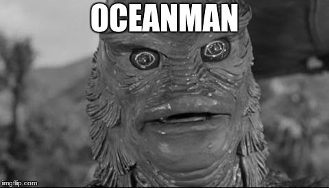 Ocean man | OCEANMAN | image tagged in ocean man | made w/ Imgflip meme maker