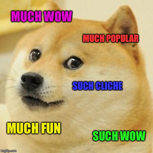 Doge Meme | MUCH WOW; MUCH POPULAR; SUCH CLICHE; MUCH FUN; SUCH WOW | image tagged in memes,doge | made w/ Imgflip meme maker