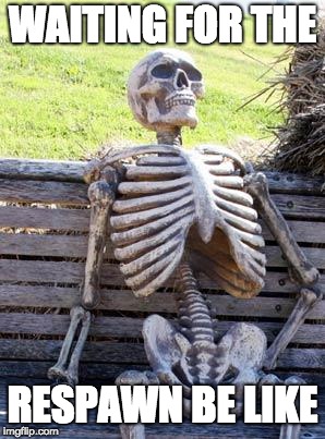 Every Videogame | WAITING FOR THE; RESPAWN BE LIKE | image tagged in memes,waiting skeleton | made w/ Imgflip meme maker