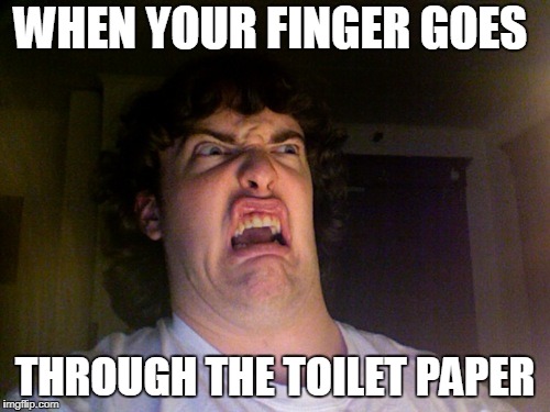 WHEN YOUR FINGER GOES; THROUGH THE TOILET PAPER | image tagged in ew | made w/ Imgflip meme maker