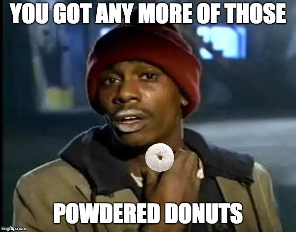 Not Racist | YOU GOT ANY MORE OF THOSE; POWDERED DONUTS | image tagged in memes,y'all got any more of that | made w/ Imgflip meme maker