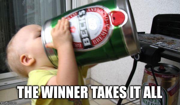 Winner | THE WINNER TAKES IT ALL | image tagged in drink beer,beer,winner | made w/ Imgflip meme maker