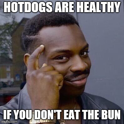 Thinking Black Guy | HOTDOGS ARE HEALTHY; IF YOU DON'T EAT THE BUN | image tagged in thinking black guy | made w/ Imgflip meme maker