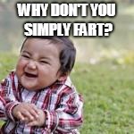 WHY DON'T YOU SIMPLY FART? | made w/ Imgflip meme maker