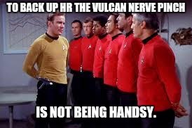 star trek | TO BACK UP HR THE VULCAN NERVE PINCH; IS NOT BEING HANDSY. | image tagged in star trek | made w/ Imgflip meme maker