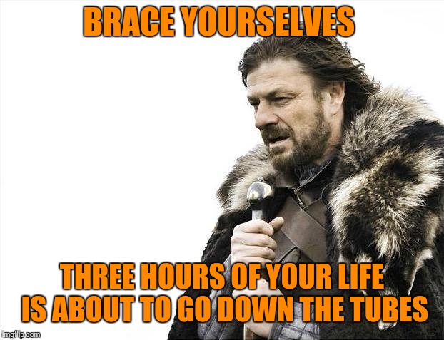 I have to go into the cell phone store. | BRACE YOURSELVES; THREE HOURS OF YOUR LIFE IS ABOUT TO GO DOWN THE TUBES | image tagged in memes,brace yourselves x is coming | made w/ Imgflip meme maker