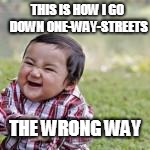 THIS IS HOW I GO DOWN ONE-WAY-STREETS THE WRONG WAY | made w/ Imgflip meme maker